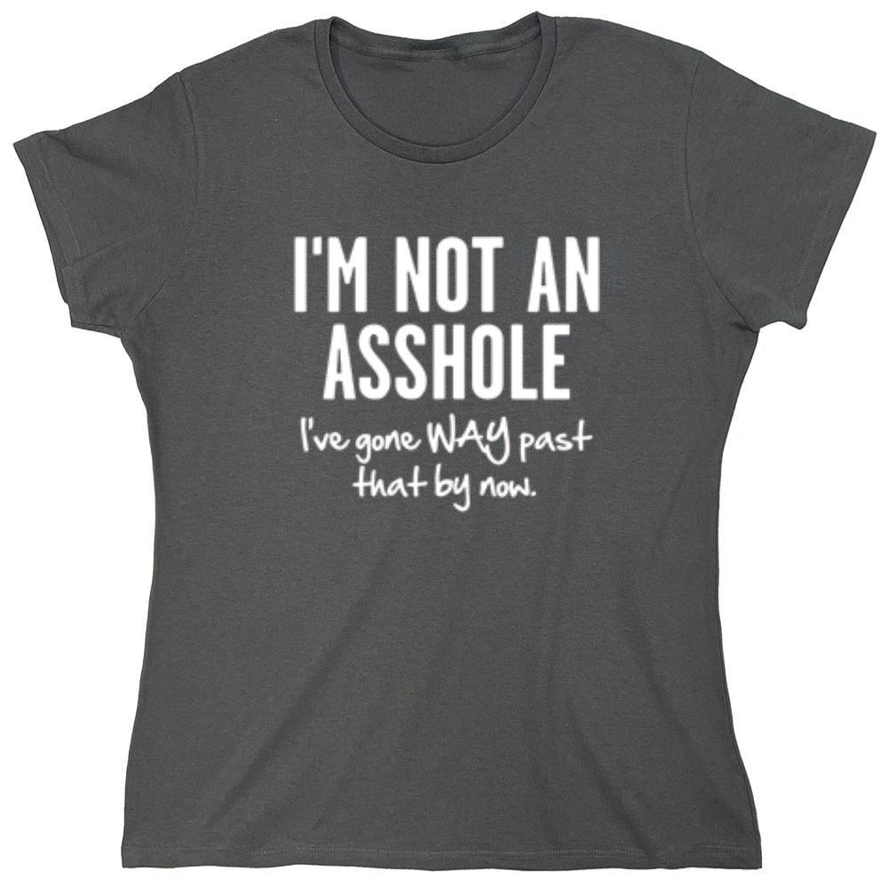 Funny T-Shirts design "I'm Not An Asshole I've Gone Way Past That By Now"