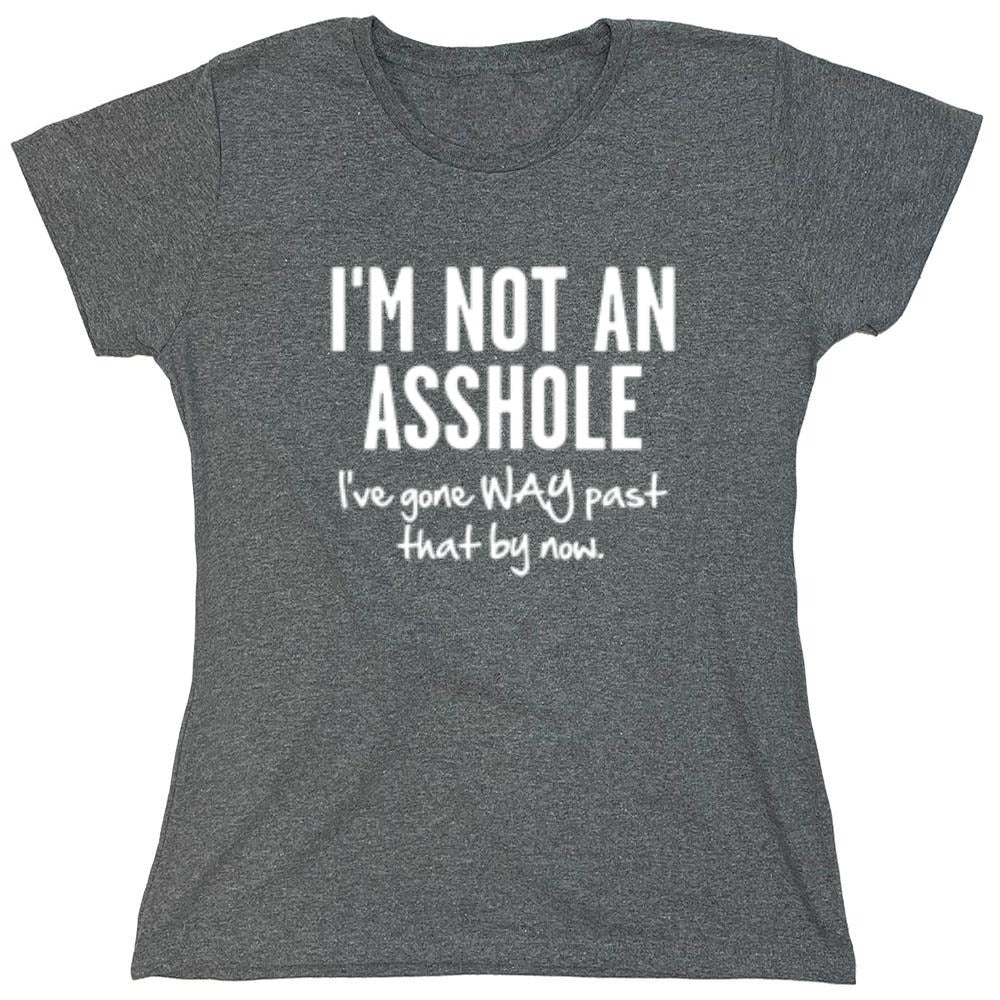 Funny T-Shirts design "I'm Not An Asshole I've Gone Way Past That By Now"