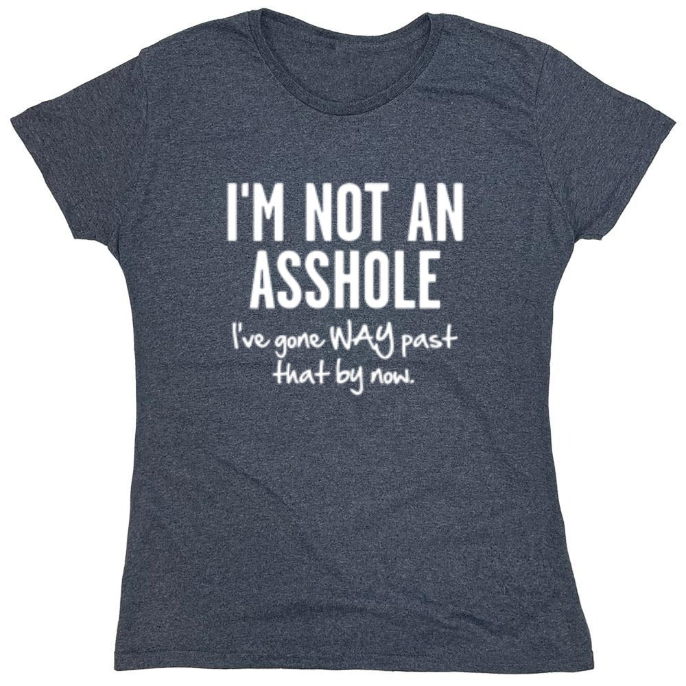 Funny T-Shirts design "I'm Not An Asshole I've Gone Way Past That By Now"