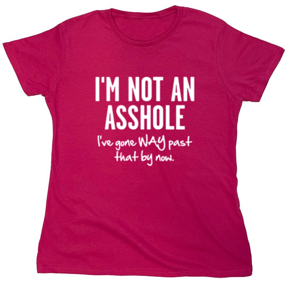 Funny T-Shirts design "I'm Not An Asshole I've Gone Way Past That By Now"