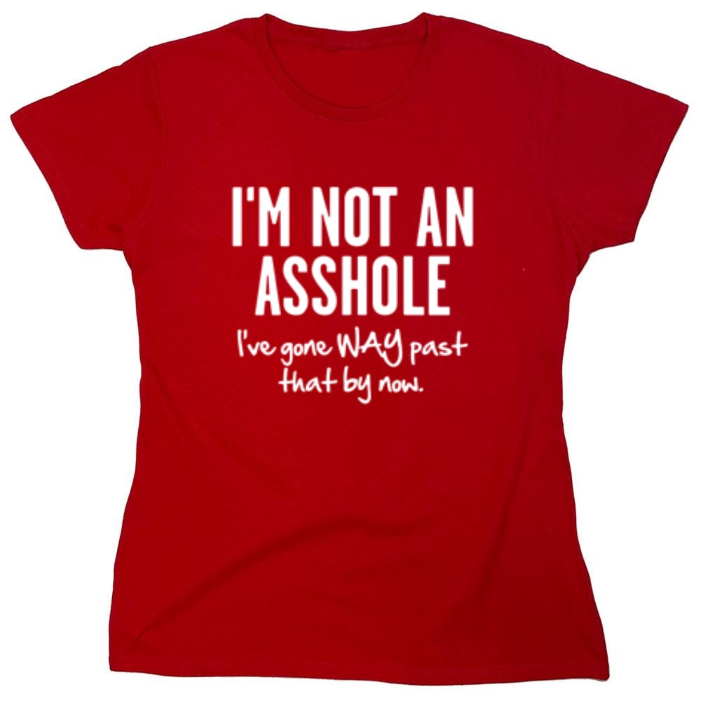 Funny T-Shirts design "I'm Not An Asshole I've Gone Way Past That By Now"