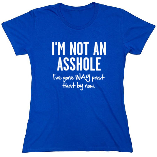 Funny T-Shirts design "I'm Not An Asshole I've Gone Way Past That By Now - Womens"