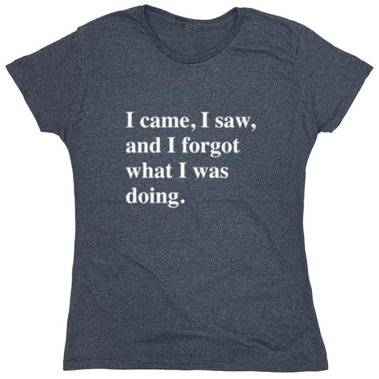 Funny T-Shirts design "I Came, I Saw, I Forgot What I Was Doing - Womens"