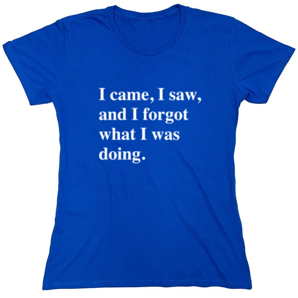 Funny T-Shirts design "I Came, I Saw, I Forgot What I Was Doing - Womens"