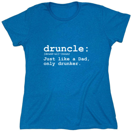 Funny T-Shirts design "Druncle Just Like Dad Only Drunker T-Shirt - Womens"