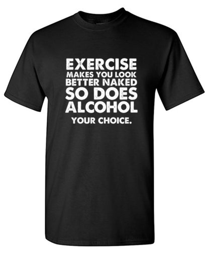 Funny T-Shirts design "Exercise Makes You Look Better Naked, So Does Alcohol. Your Choice T-Shirt"
