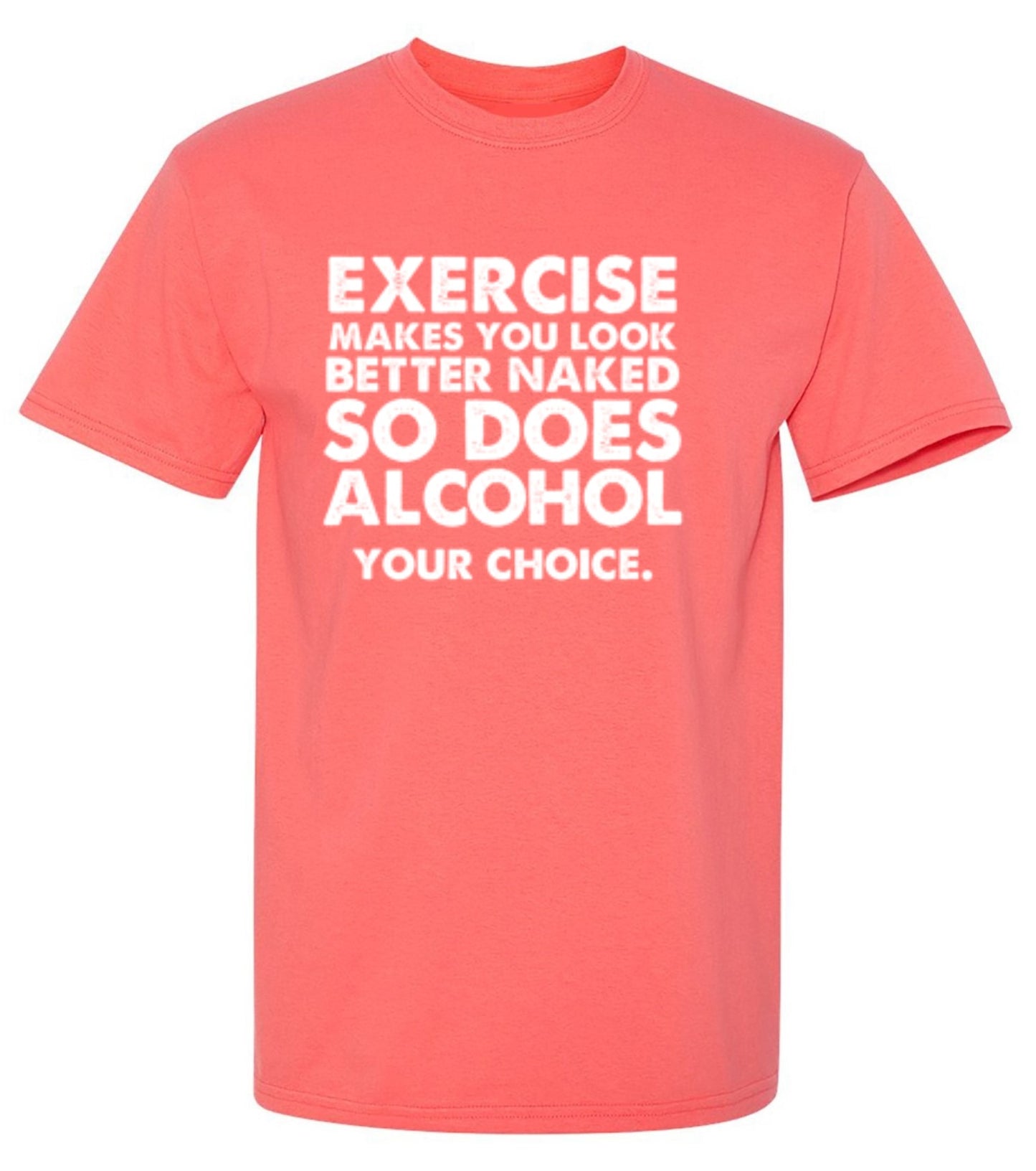 Funny T-Shirts design "Exercise Makes You Look Better Naked, So Does Alcohol. Your Choice T-Shirt"