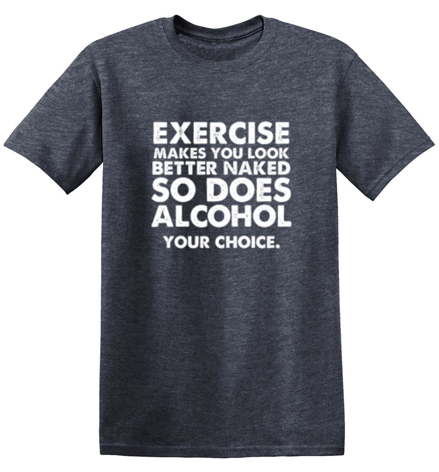 Funny T-Shirts design "Exercise Makes You Look Better Naked, So Does Alcohol. Your Choice T-Shirt"
