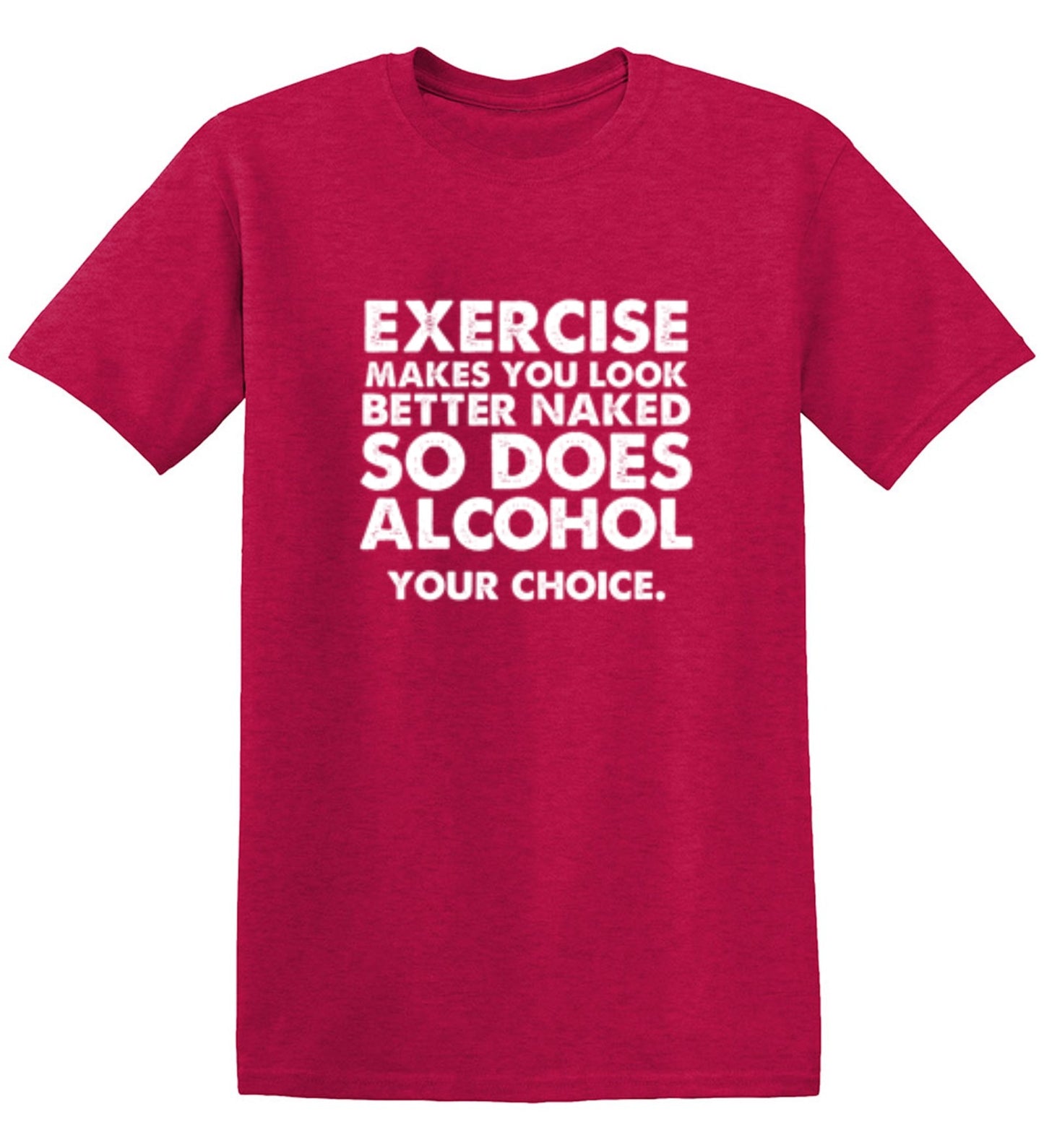 Funny T-Shirts design "Exercise Makes You Look Better Naked, So Does Alcohol. Your Choice T-Shirt"