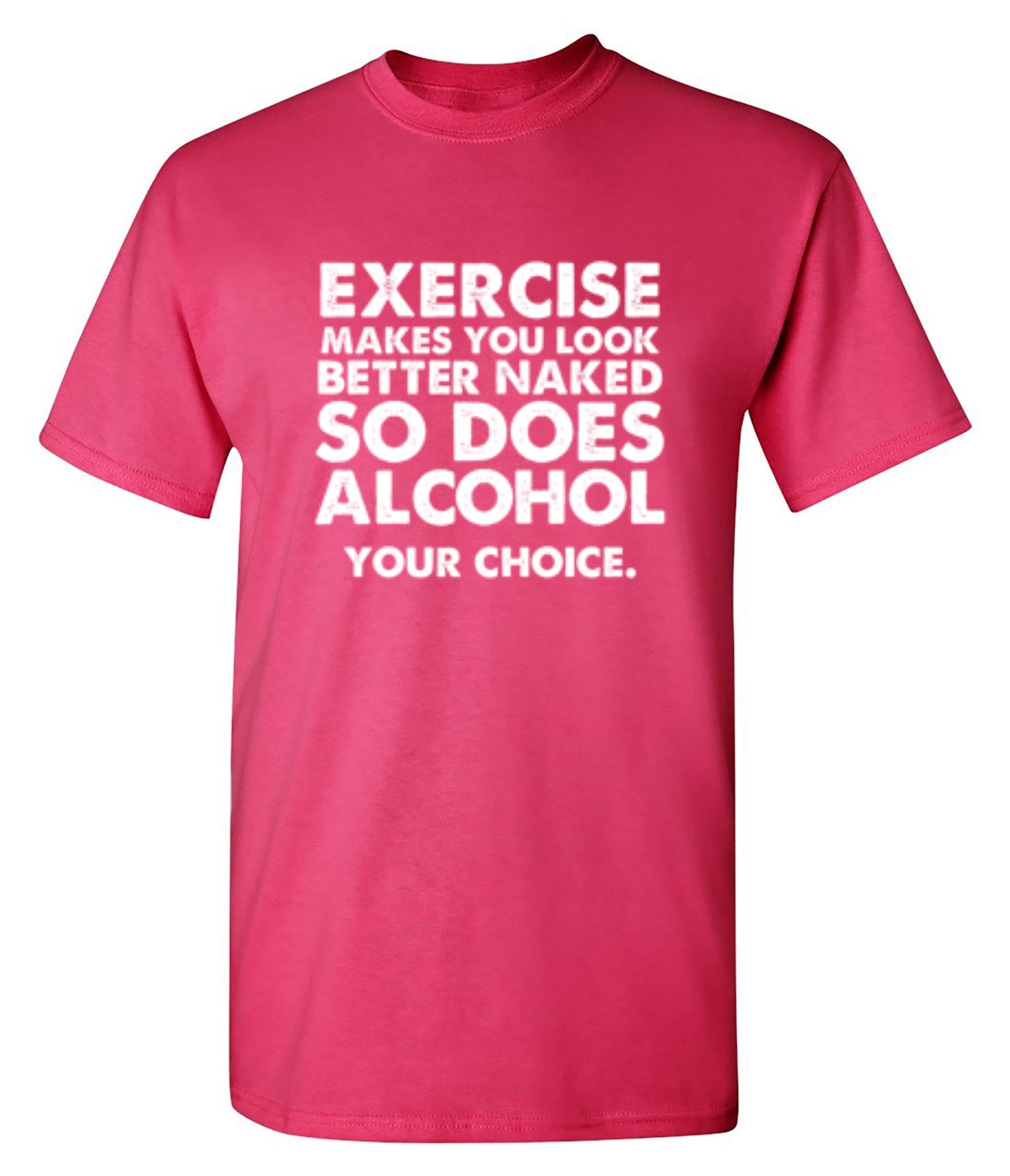 Funny T-Shirts design "Exercise Makes You Look Better Naked, So Does Alcohol. Your Choice T-Shirt"
