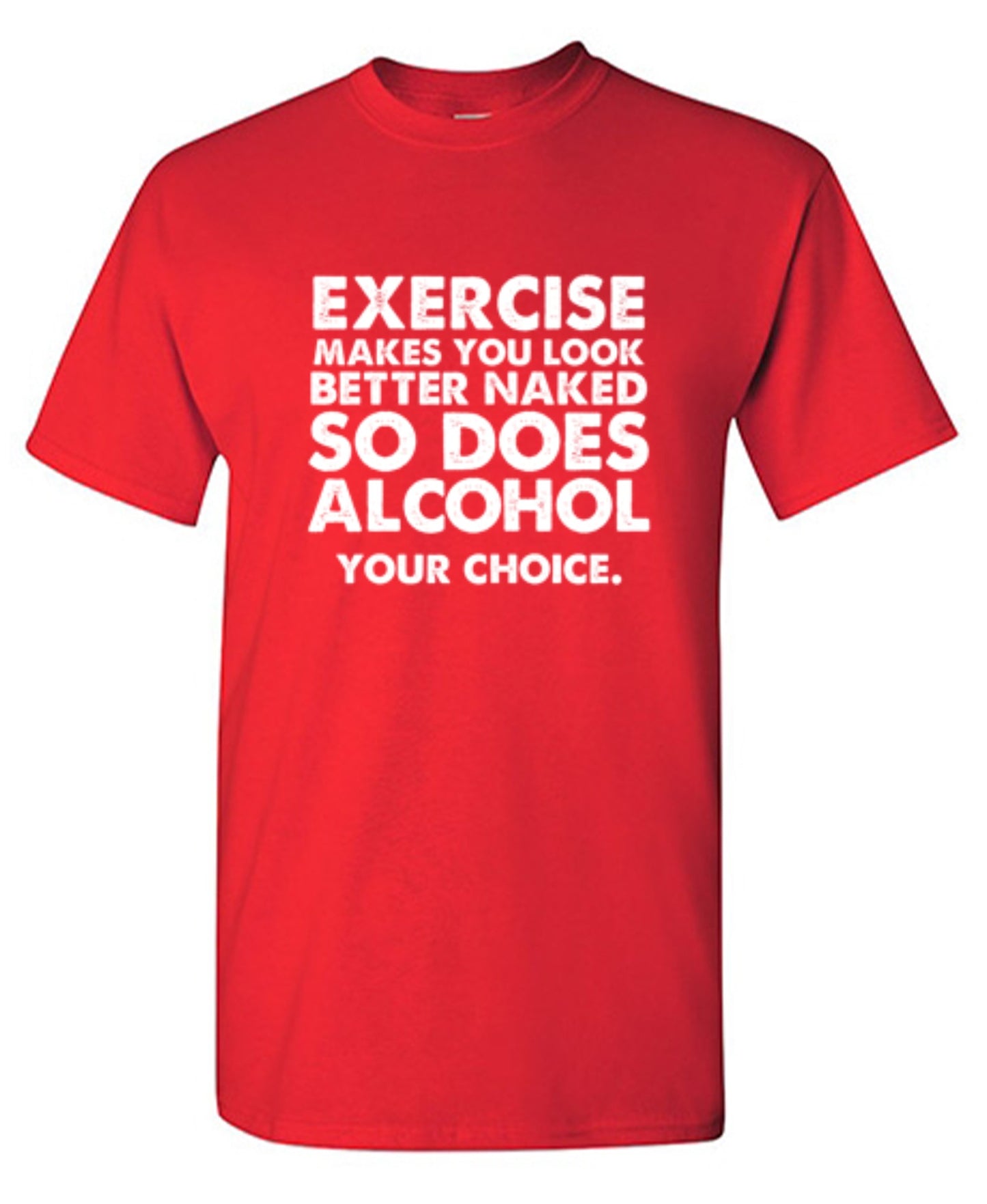 Funny T-Shirts design "Exercise Makes You Look Better Naked, So Does Alcohol. Your Choice T-Shirt"