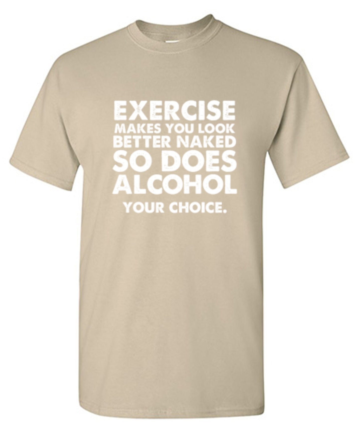 Funny T-Shirts design "Exercise Makes You Look Better Naked, So Does Alcohol. Your Choice T-Shirt"