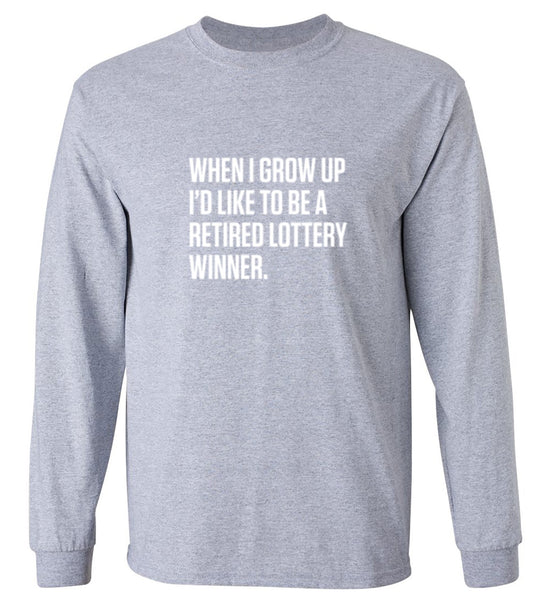 Funny T-Shirts design "When I Grow Up I'd Like To Be A Retired Lottery Winner - Long Sleeve"