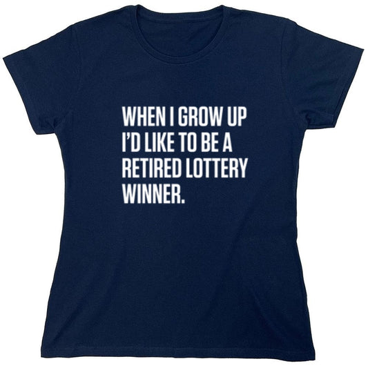 Funny T-Shirts design "When I Grow Up I'd Like To Be A Retired Lottery Winner - Womens"