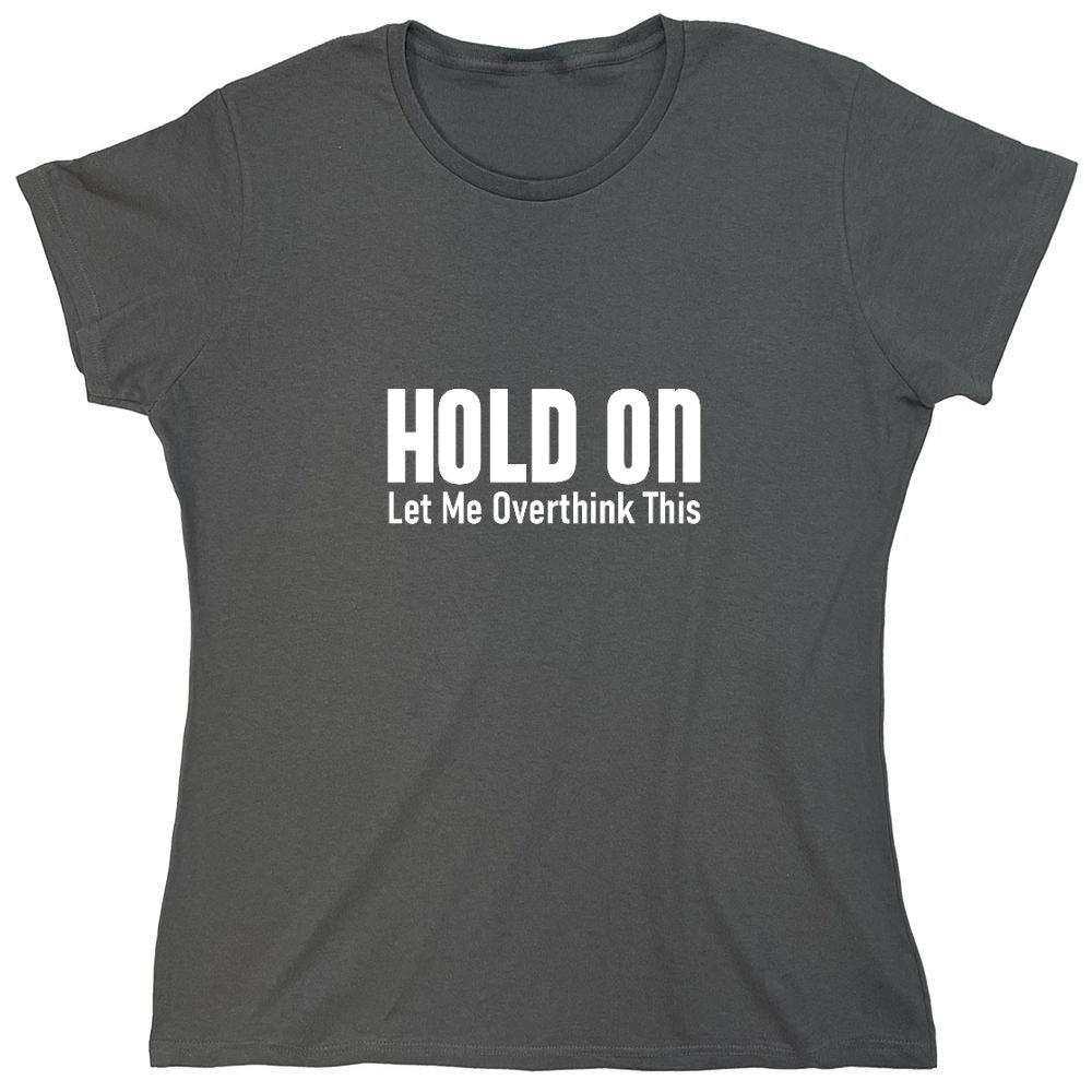 Funny T-Shirts design "Hold On Let Me Overthink This T-Shirt - Womens"