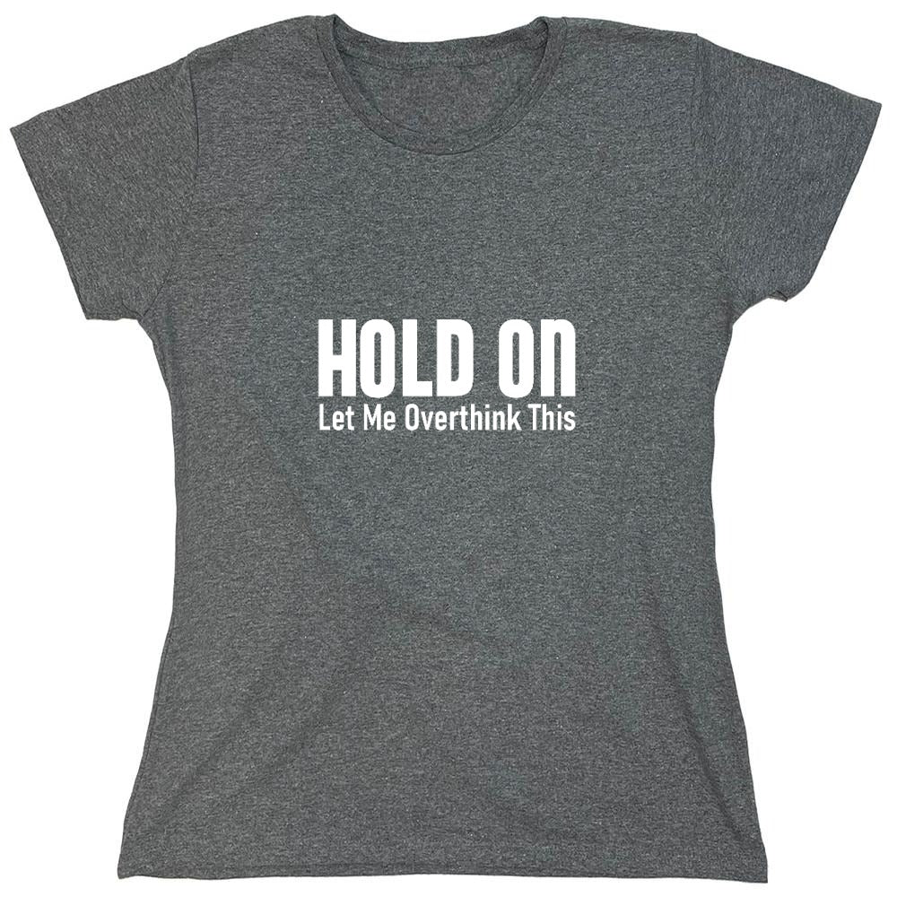 Funny T-Shirts design "Hold On Let Me Overthink This T-Shirt - Womens"
