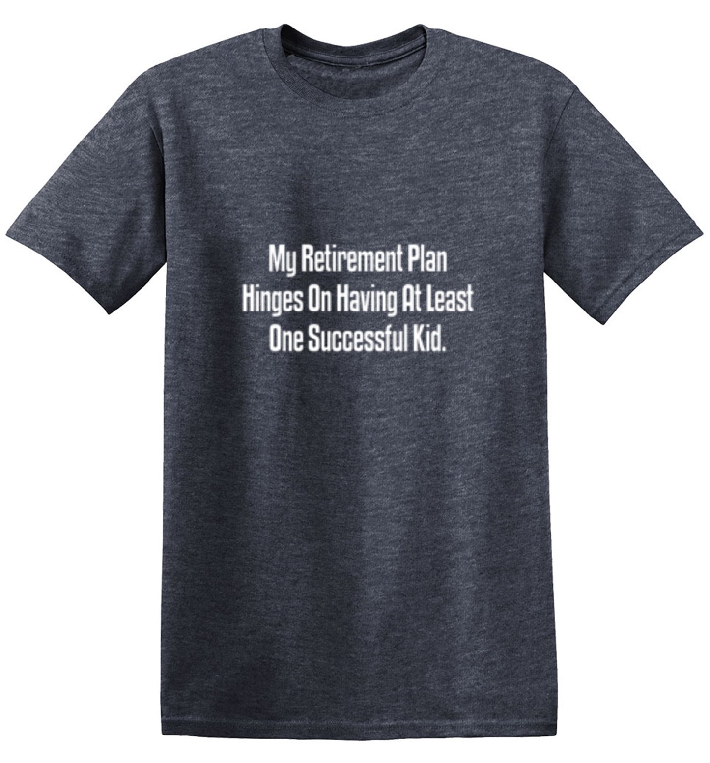 Funny T-Shirts design "My Retirement Plan Hinges On Having At Least One Successful Kid"