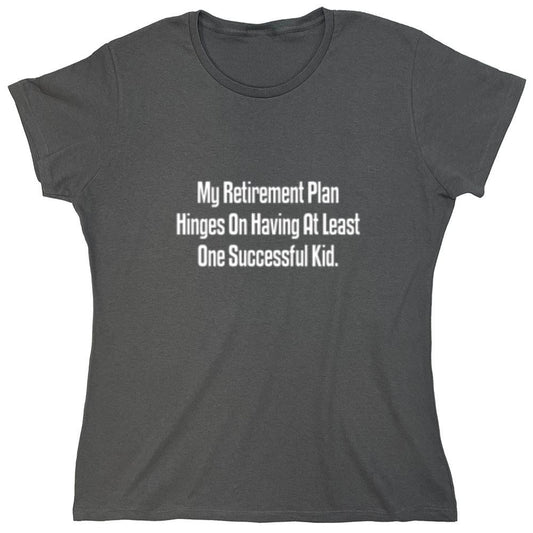 Funny T-Shirts design "My Retirement Plan Hinges On Having At Least One Successful Kid - Womens"