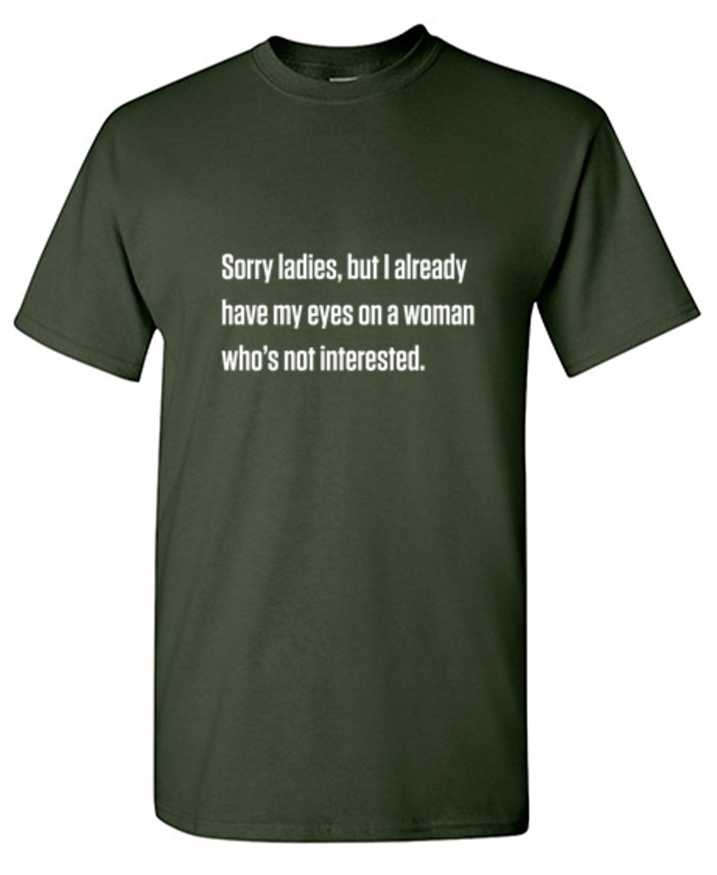 Funny T-Shirts design "Sorry Ladies, But I Already Got My Eyes On A Woman Who's Not Interested"