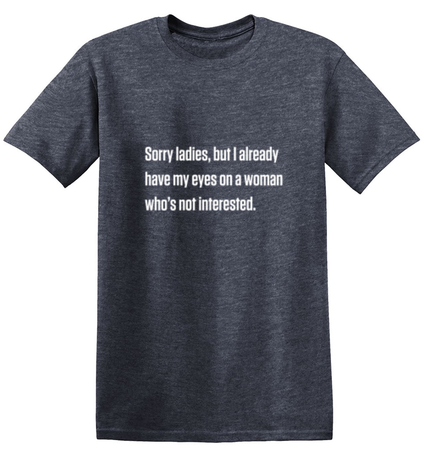 Funny T-Shirts design "Sorry Ladies, But I Already Got My Eyes On A Woman Who's Not Interested"