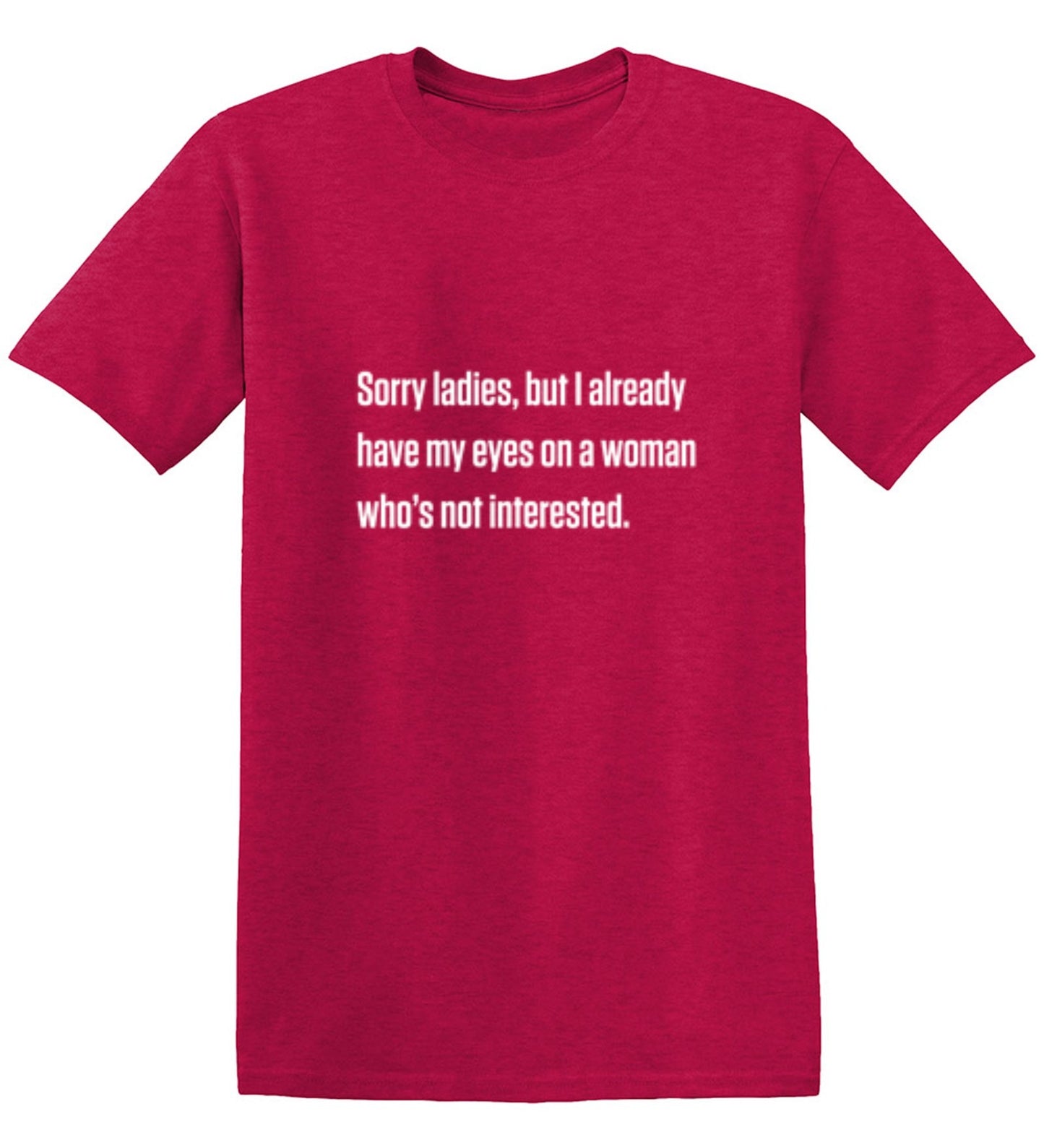 Funny T-Shirts design "Sorry Ladies, But I Already Got My Eyes On A Woman Who's Not Interested"