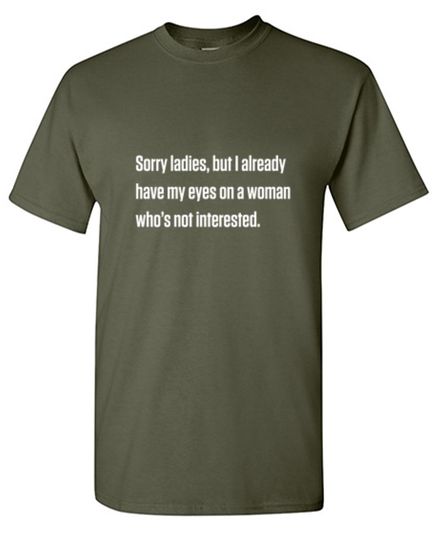 Funny T-Shirts design "Sorry Ladies, But I Already Got My Eyes On A Woman Who's Not Interested"