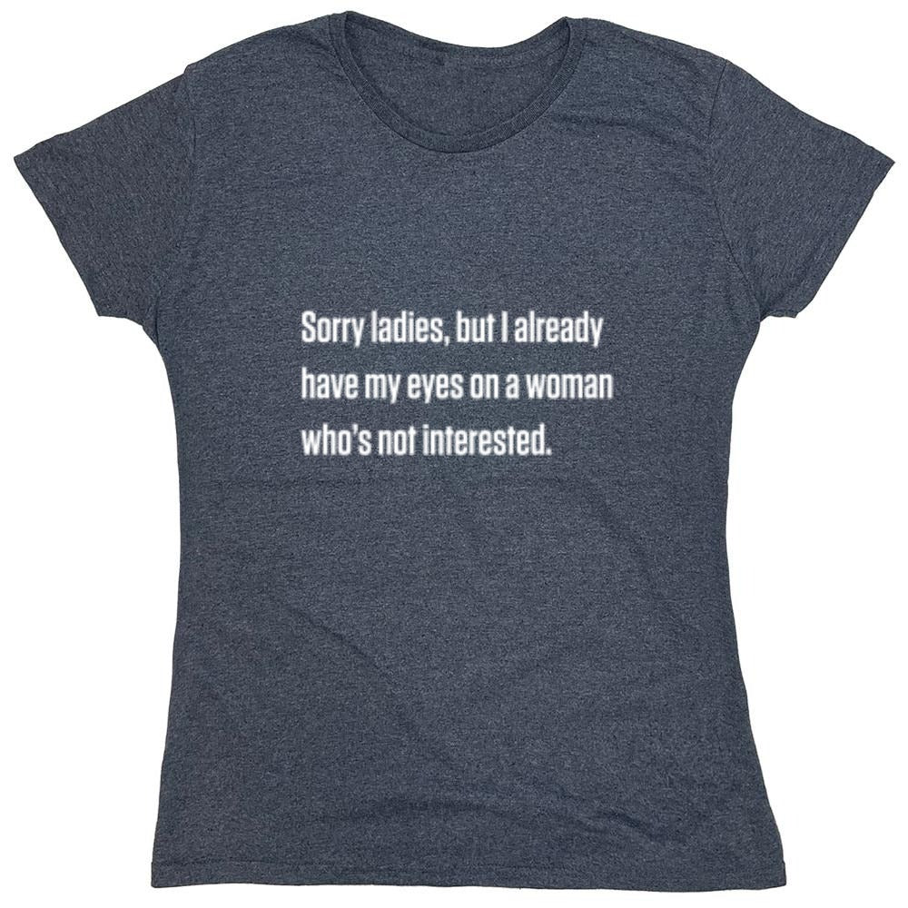Funny T-Shirts design "Sorry Ladies, But I Already Got My Eyes On A Woman Who's Not Interested"