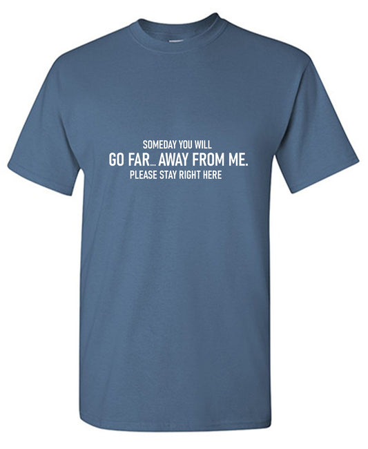 Funny T-Shirts design "Someday You Will Go Far, Away From Me T-Shirt"