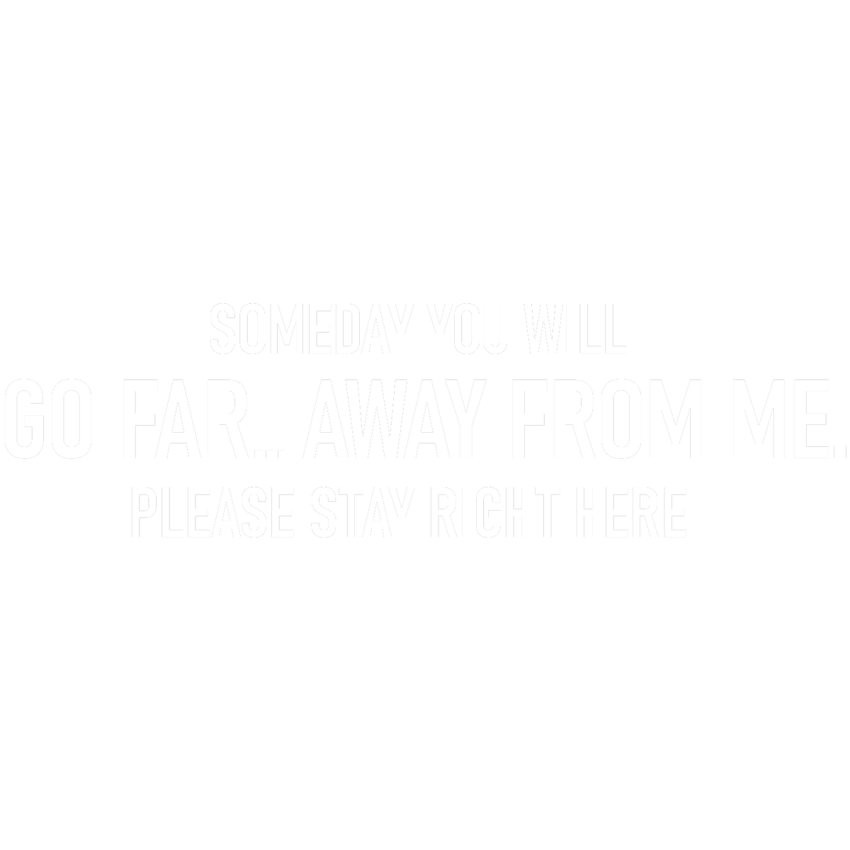 Funny T-Shirts design "Someday You Will Go Far, Away From Me T-Shirt"