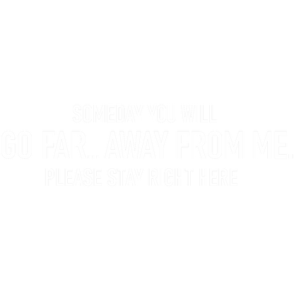 Funny T-Shirts design "Someday You Will Go Far, Away From Me T-Shirt"