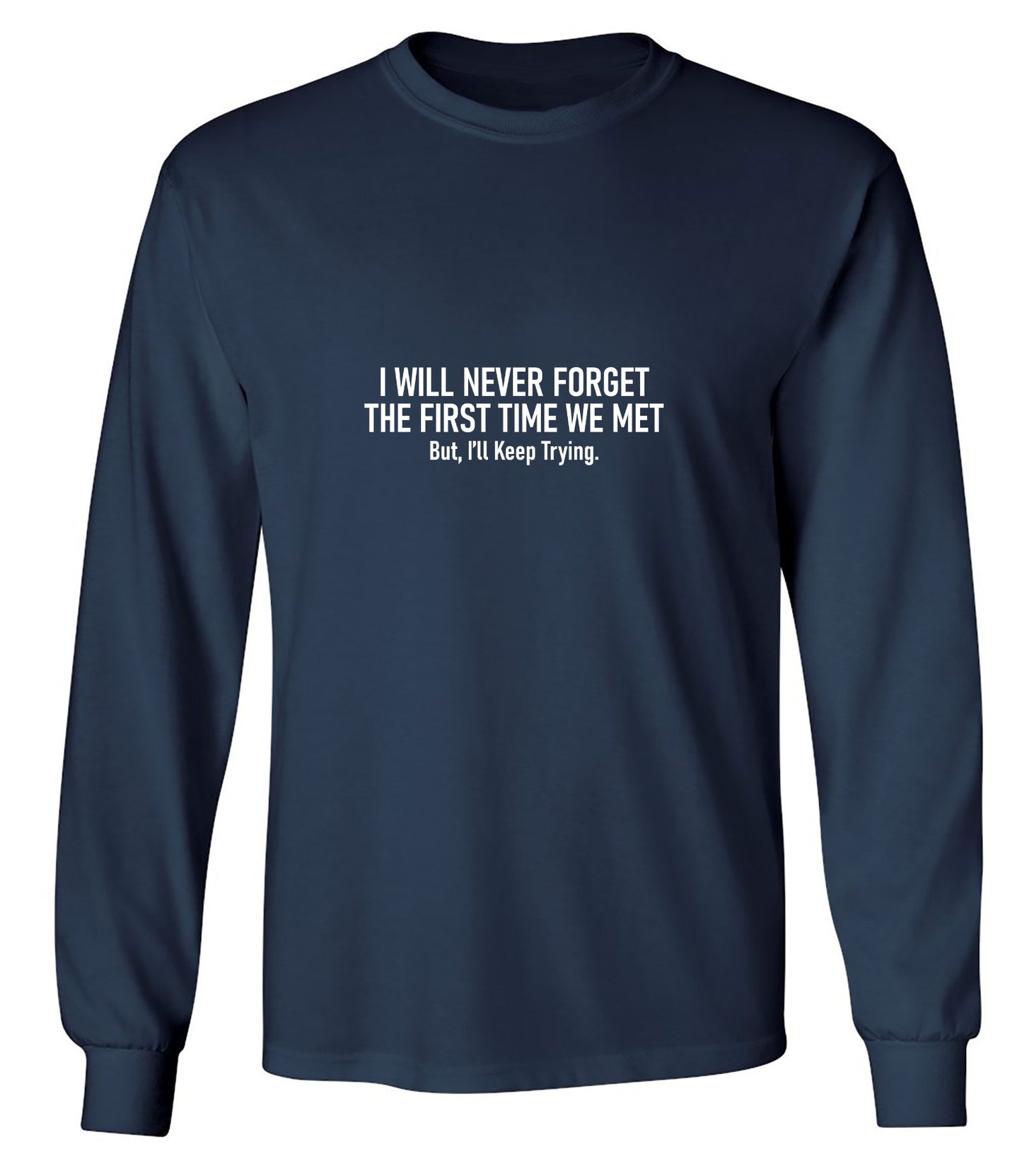 Funny T-Shirts design "I Will Never Forget The First Time We Met, But I'll Keep Trying T-Shirt"