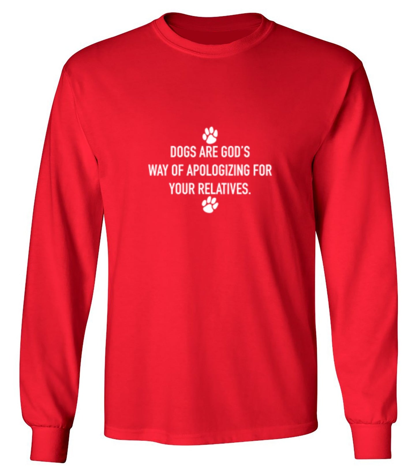 Dogs Are God's Way Of Apologizing For Your Relatives - Roadkill T-Shirts