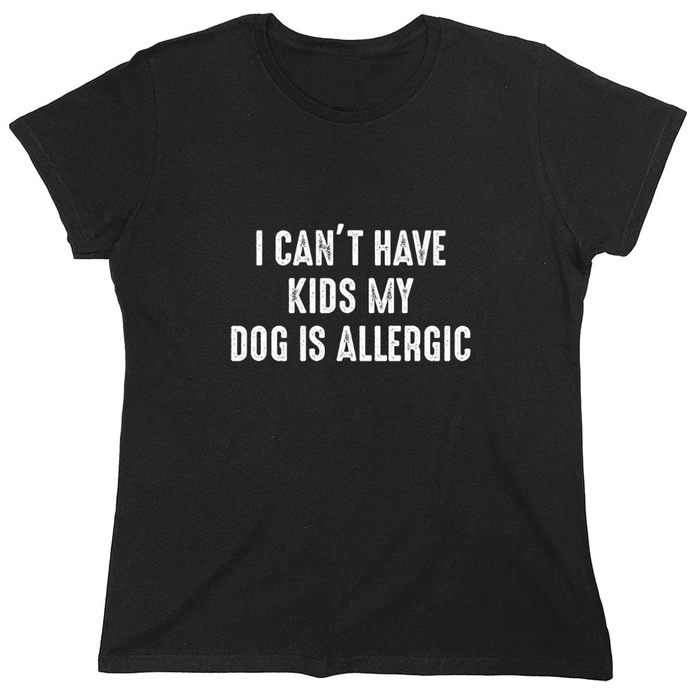Funny T-Shirts design "I Can't Have Kids My Dog Is Allergic"