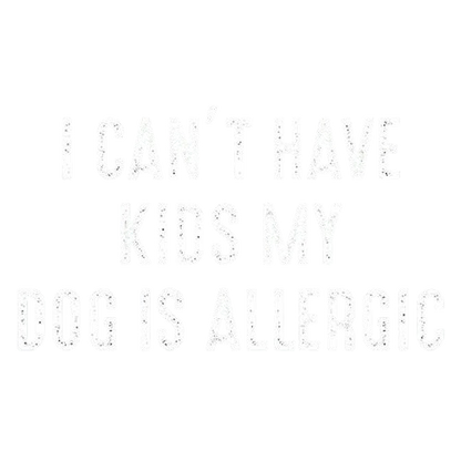 Funny T-Shirts design "I Can't Have Kids My Dog Is Allergic"