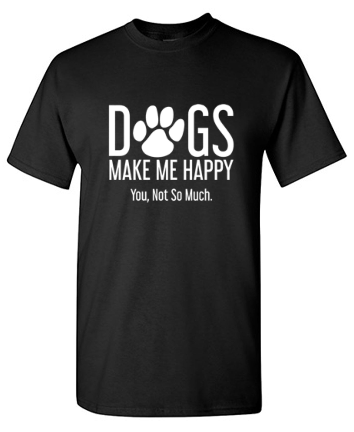 Funny T-Shirts design "Dogs Make Me Happy. You, Not So Much"