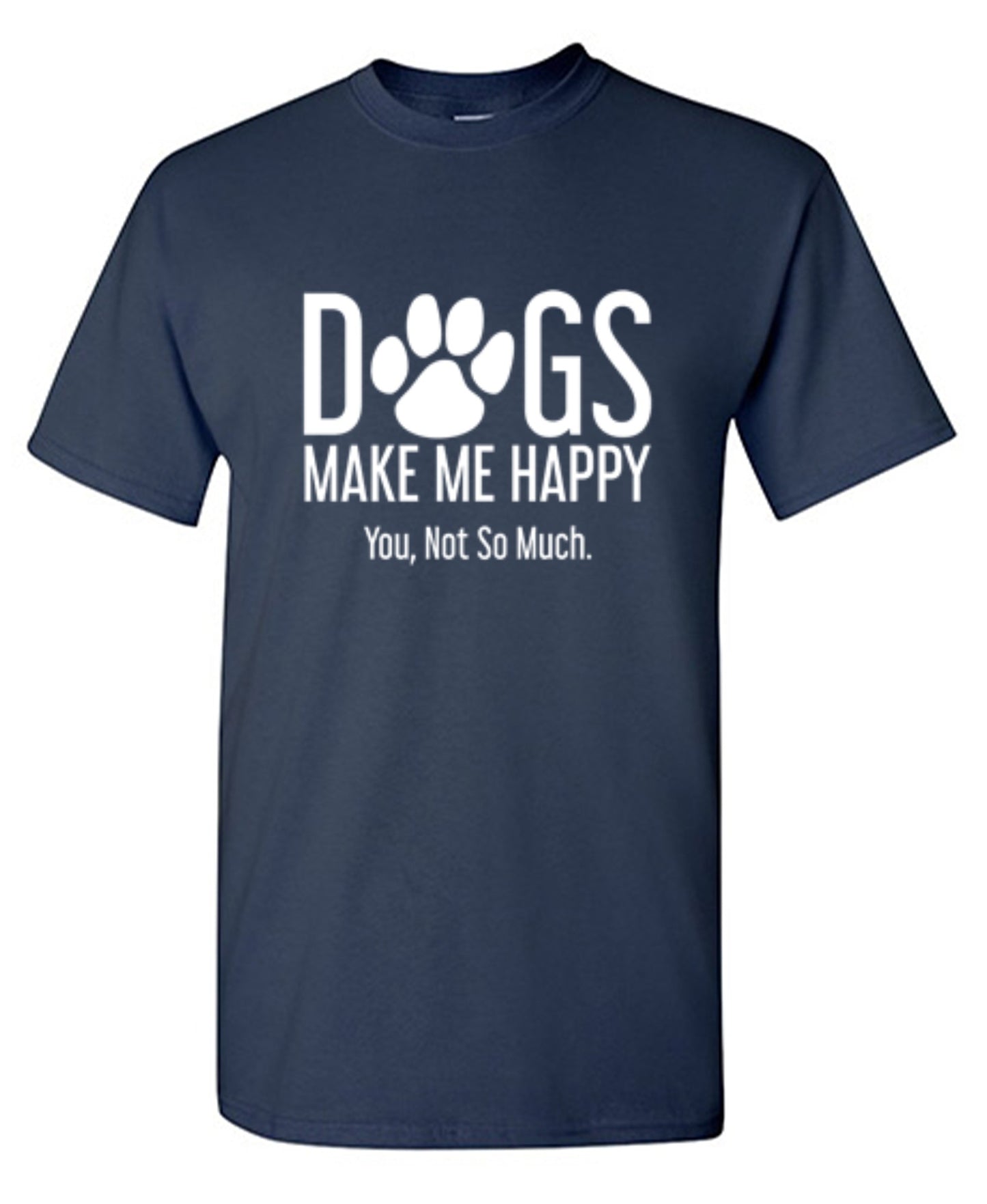 Funny T-Shirts design "Dogs Make Me Happy. You, Not So Much"