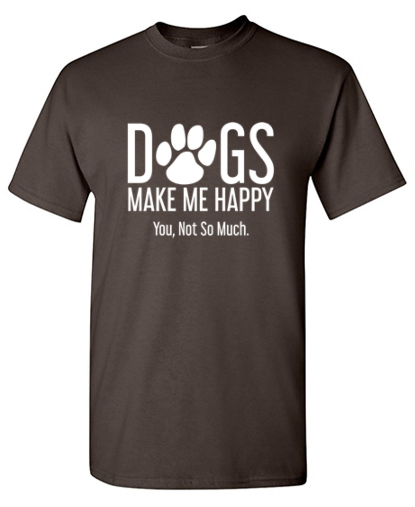 Funny T-Shirts design "Dogs Make Me Happy. You, Not So Much"