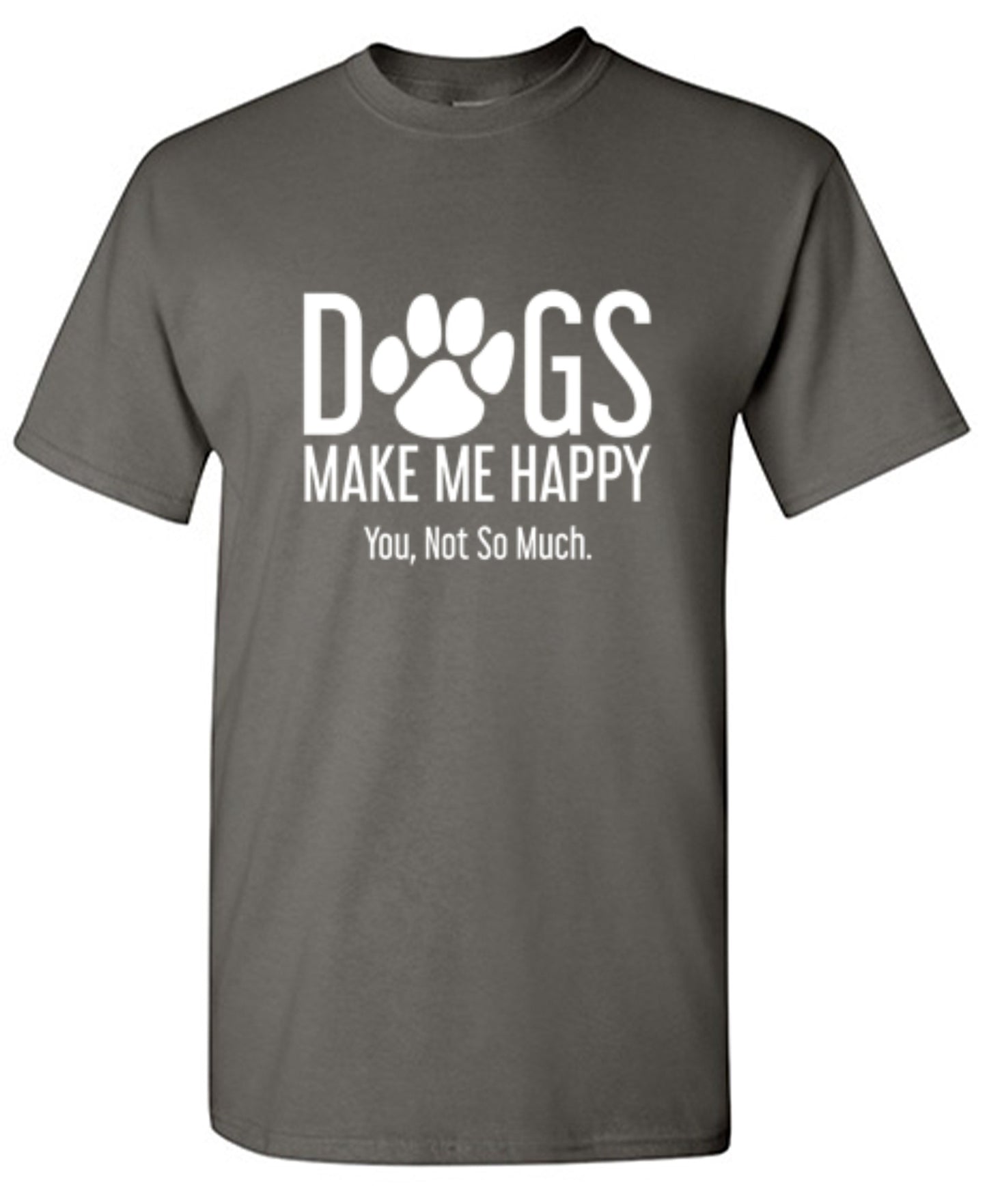 Funny T-Shirts design "Dogs Make Me Happy. You, Not So Much"