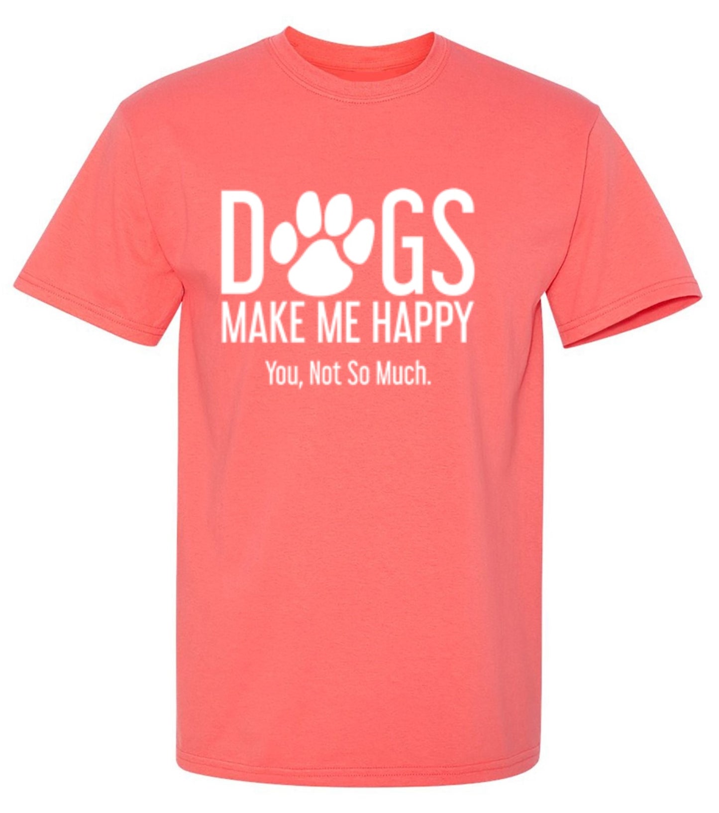 Funny T-Shirts design "Dogs Make Me Happy. You, Not So Much"