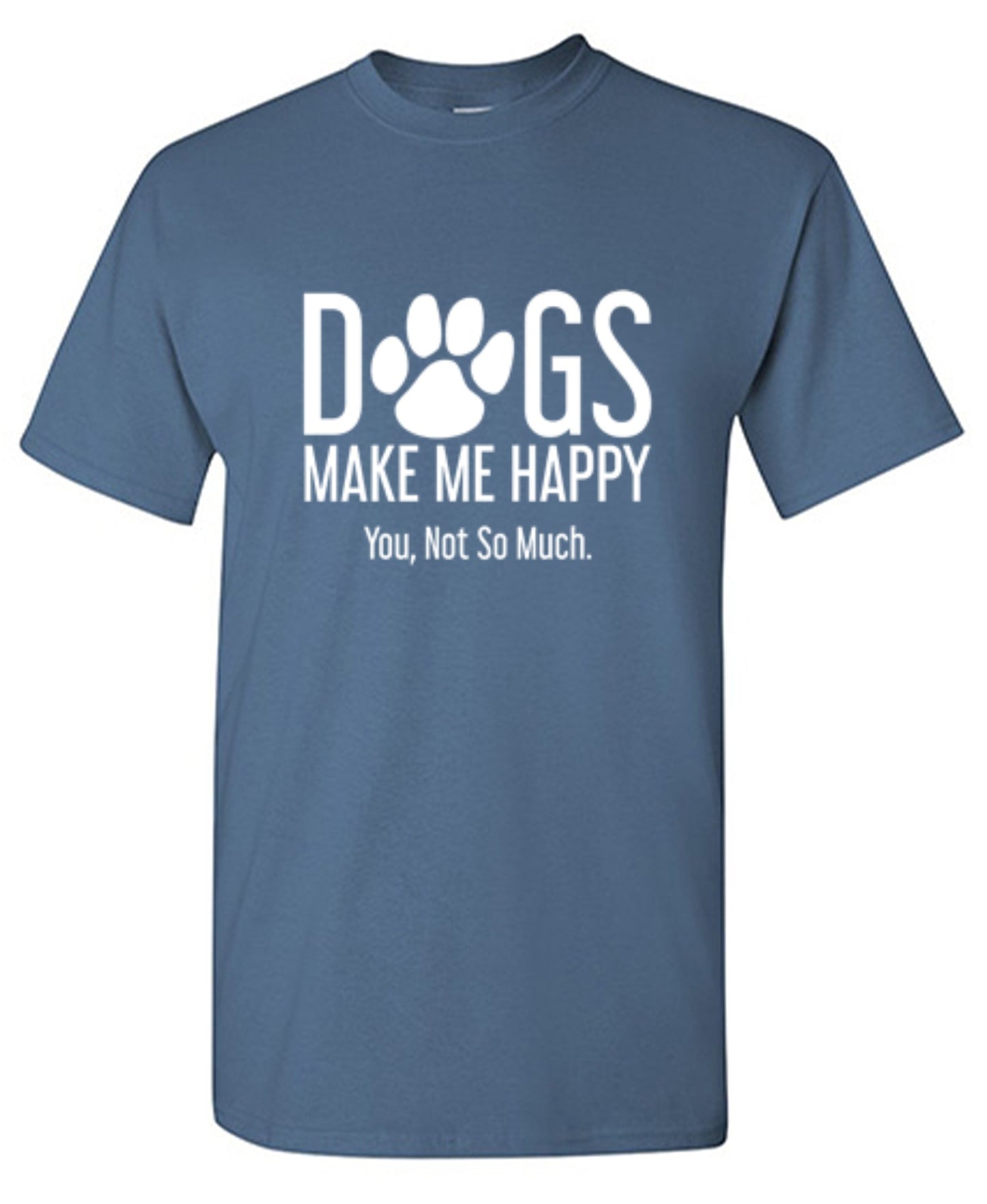 Funny T-Shirts design "Dogs Make Me Happy. You, Not So Much"