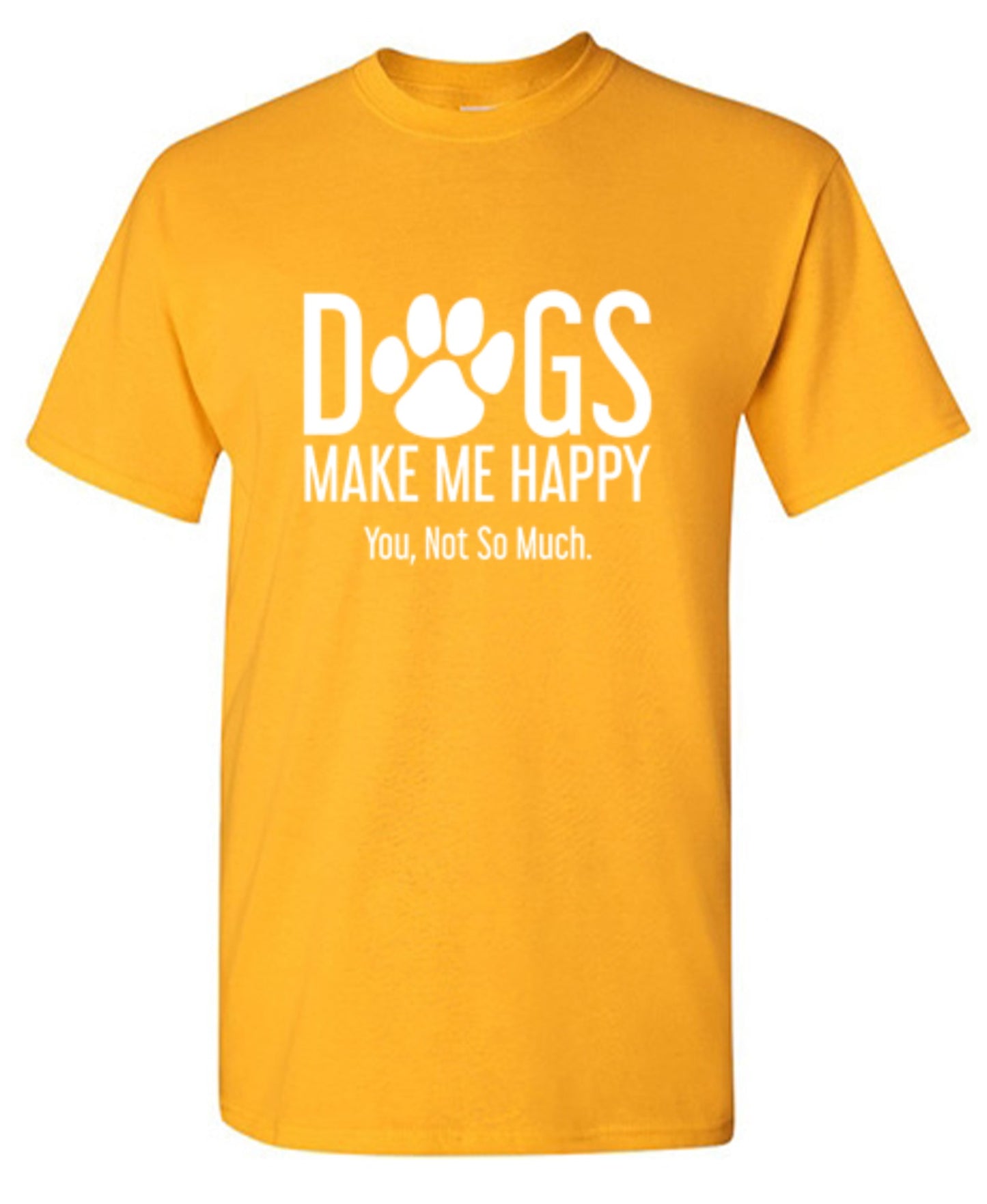 Funny T-Shirts design "Dogs Make Me Happy. You, Not So Much"