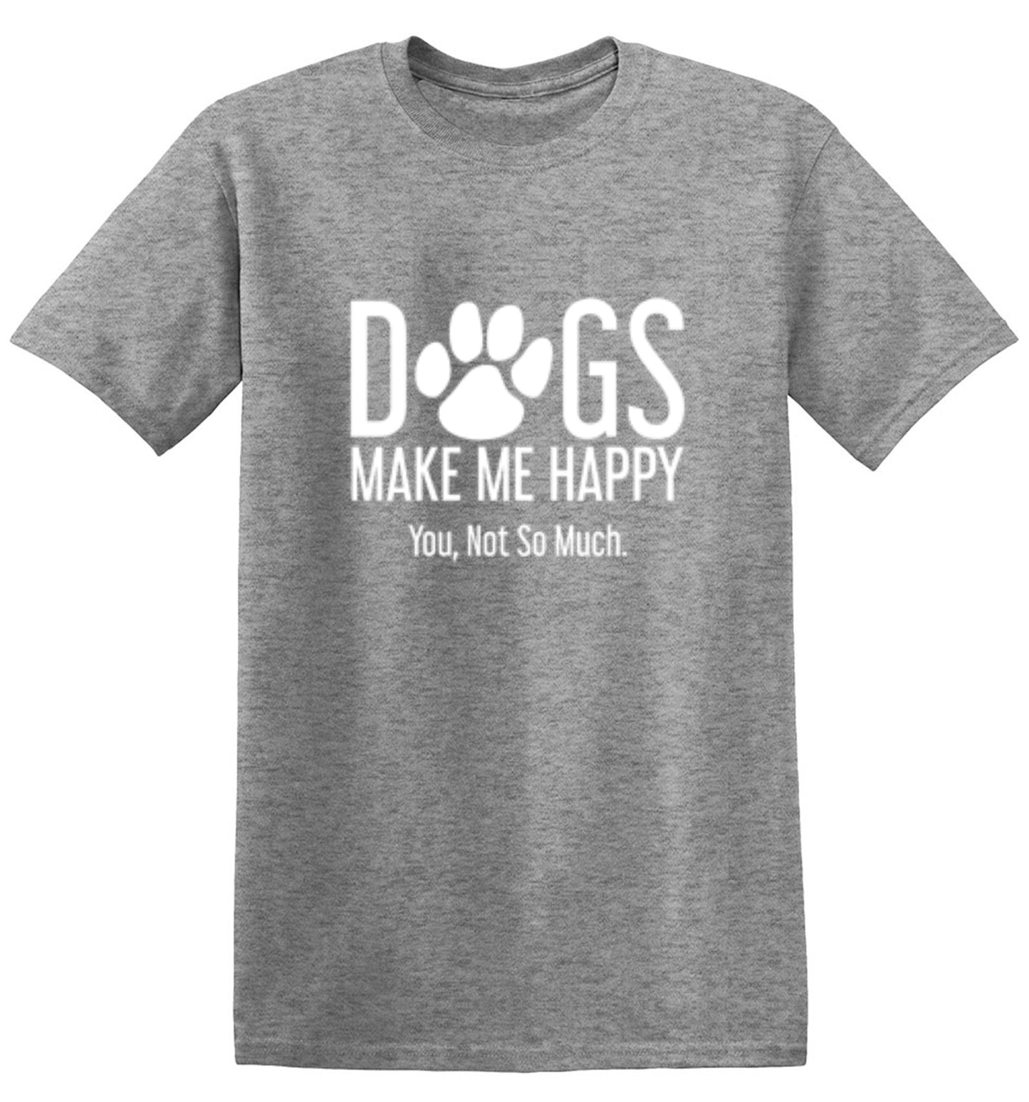 Funny T-Shirts design "Dogs Make Me Happy. You, Not So Much"