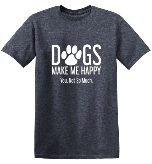 Funny T-Shirts design "Dogs Make Me Happy. You, Not So Much"