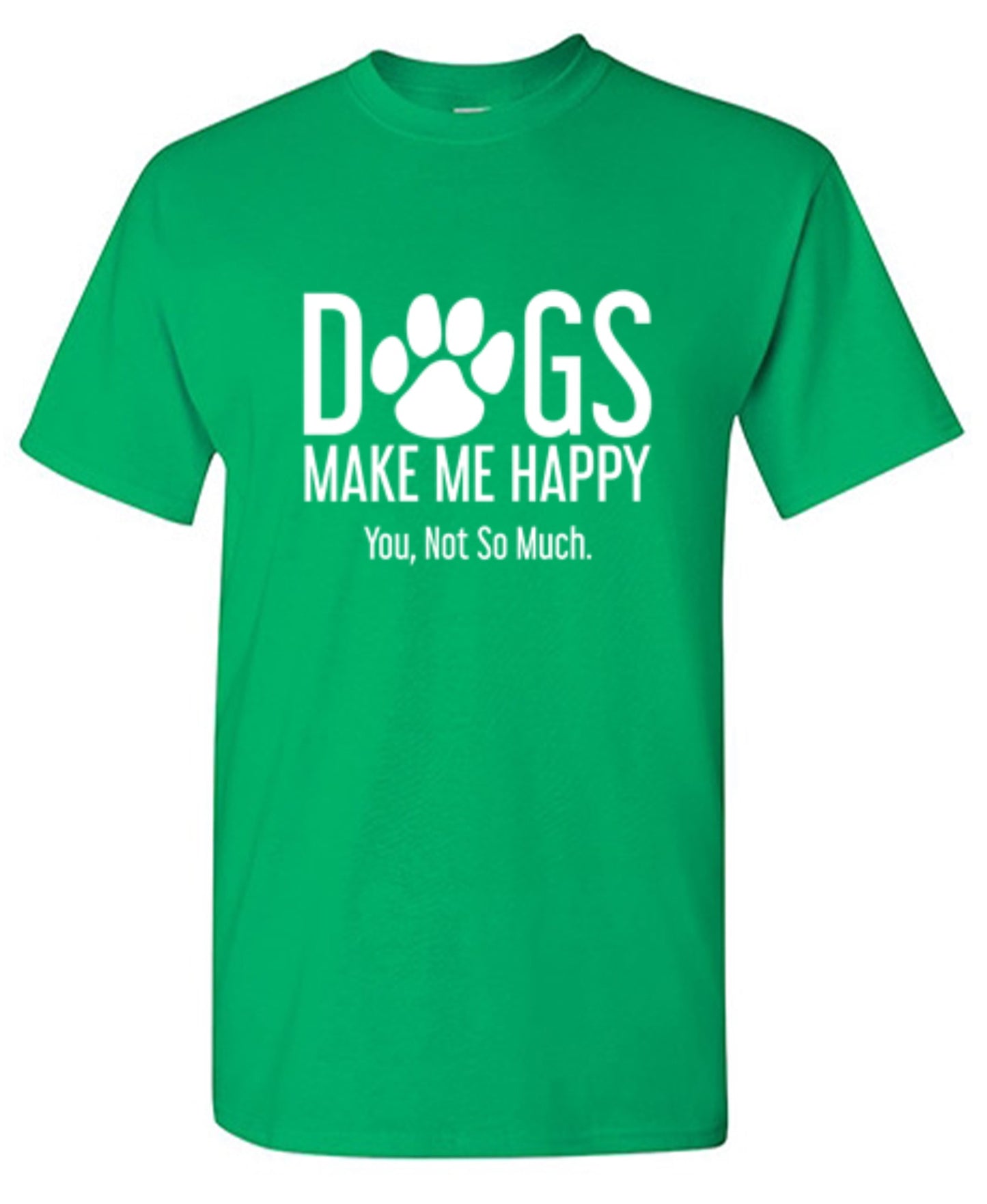 Funny T-Shirts design "Dogs Make Me Happy. You, Not So Much"