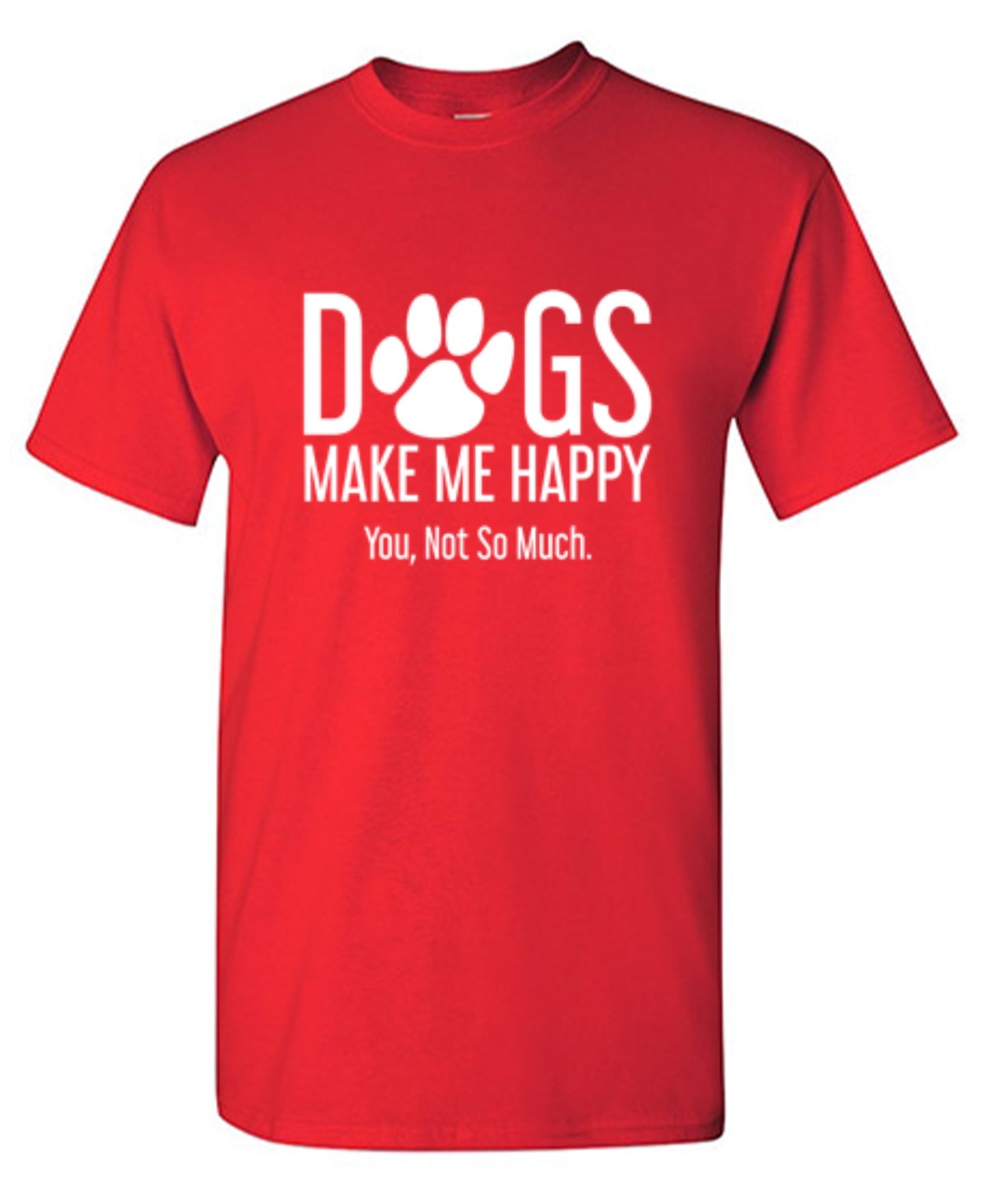 Funny T-Shirts design "Dogs Make Me Happy. You, Not So Much"