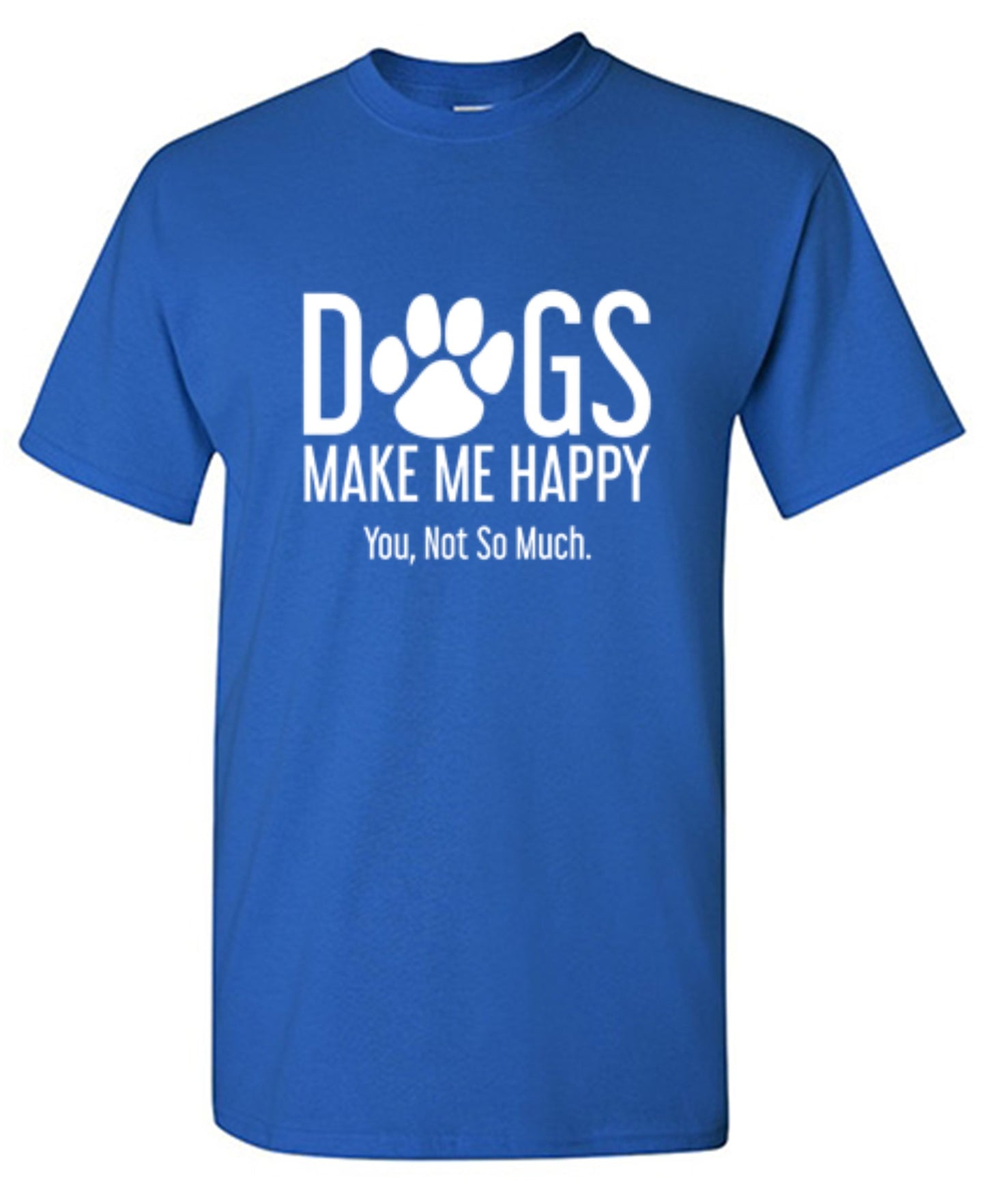 Funny T-Shirts design "Dogs Make Me Happy. You, Not So Much"