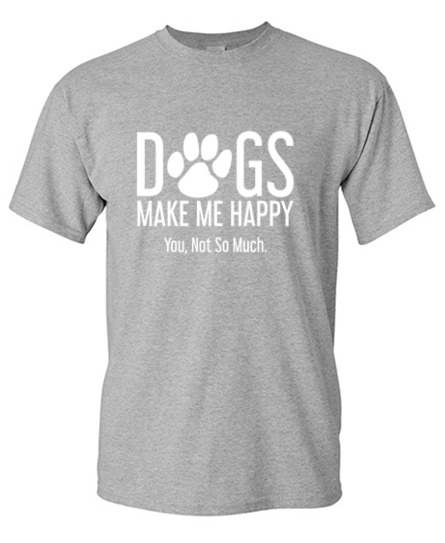 Funny T-Shirts design "Dogs Make Me Happy. You, Not So Much"