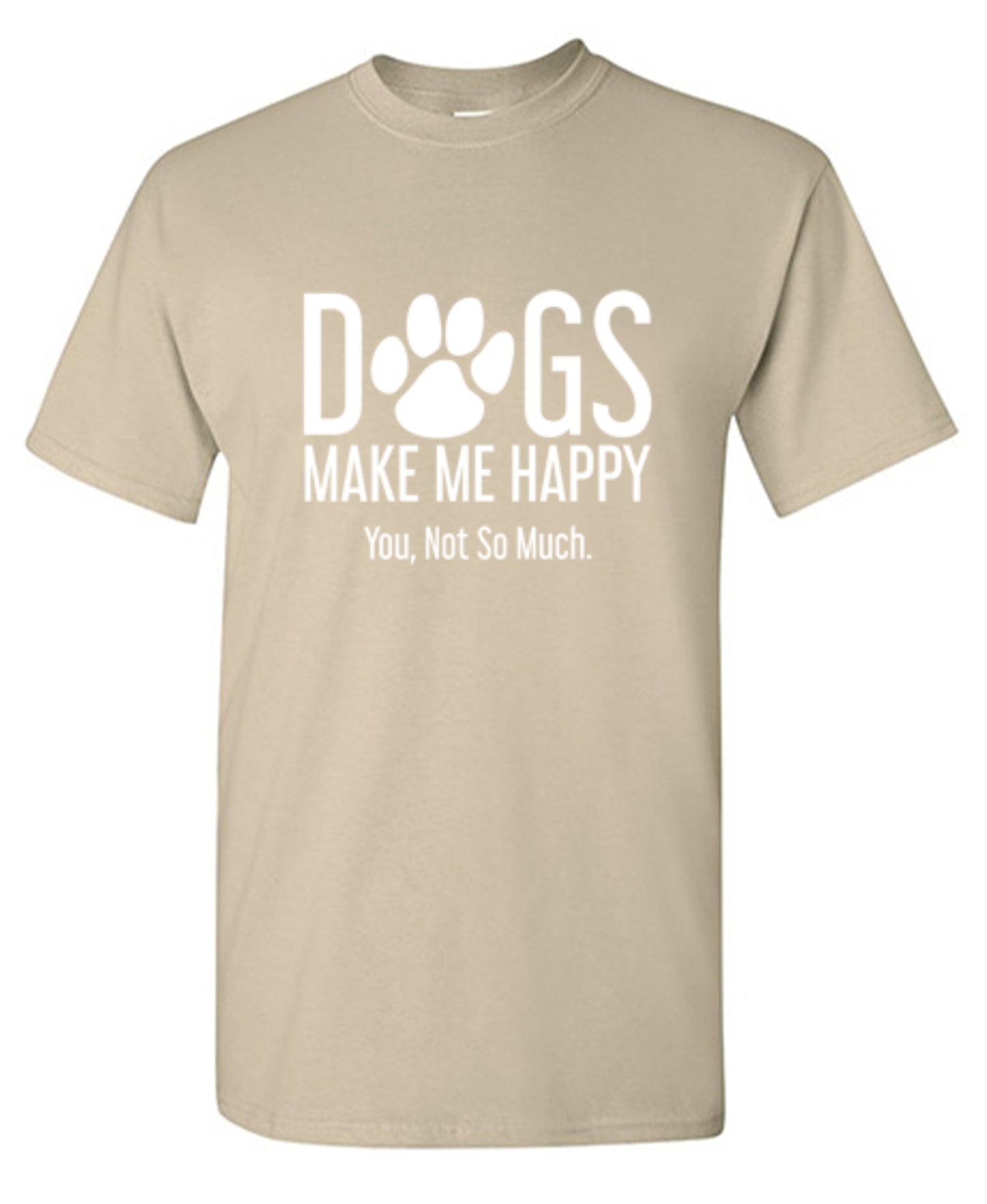 Funny T-Shirts design "Dogs Make Me Happy. You, Not So Much"