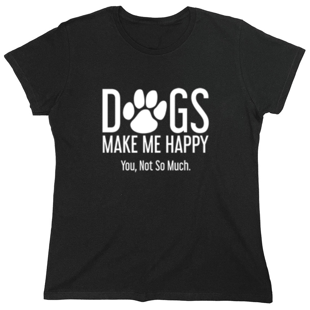 Funny T-Shirts design "Dogs Make Me Happy. You, Not So Much"