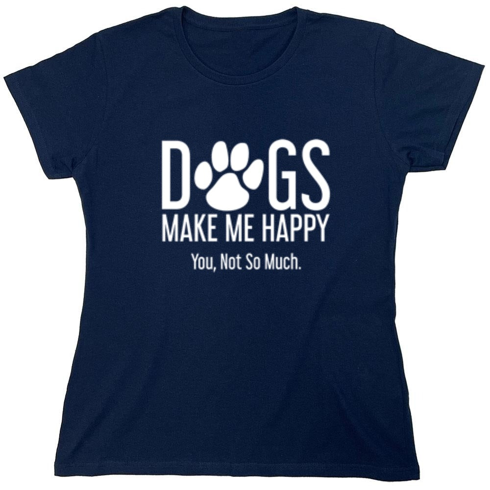 Funny T-Shirts design "Dogs Make Me Happy. You, Not So Much"